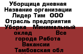 Уборщица дневная › Название организации ­ Лидер Тим, ООО › Отрасль предприятия ­ Уборка › Минимальный оклад ­ 9 000 - Все города Работа » Вакансии   . Тамбовская обл.,Моршанск г.